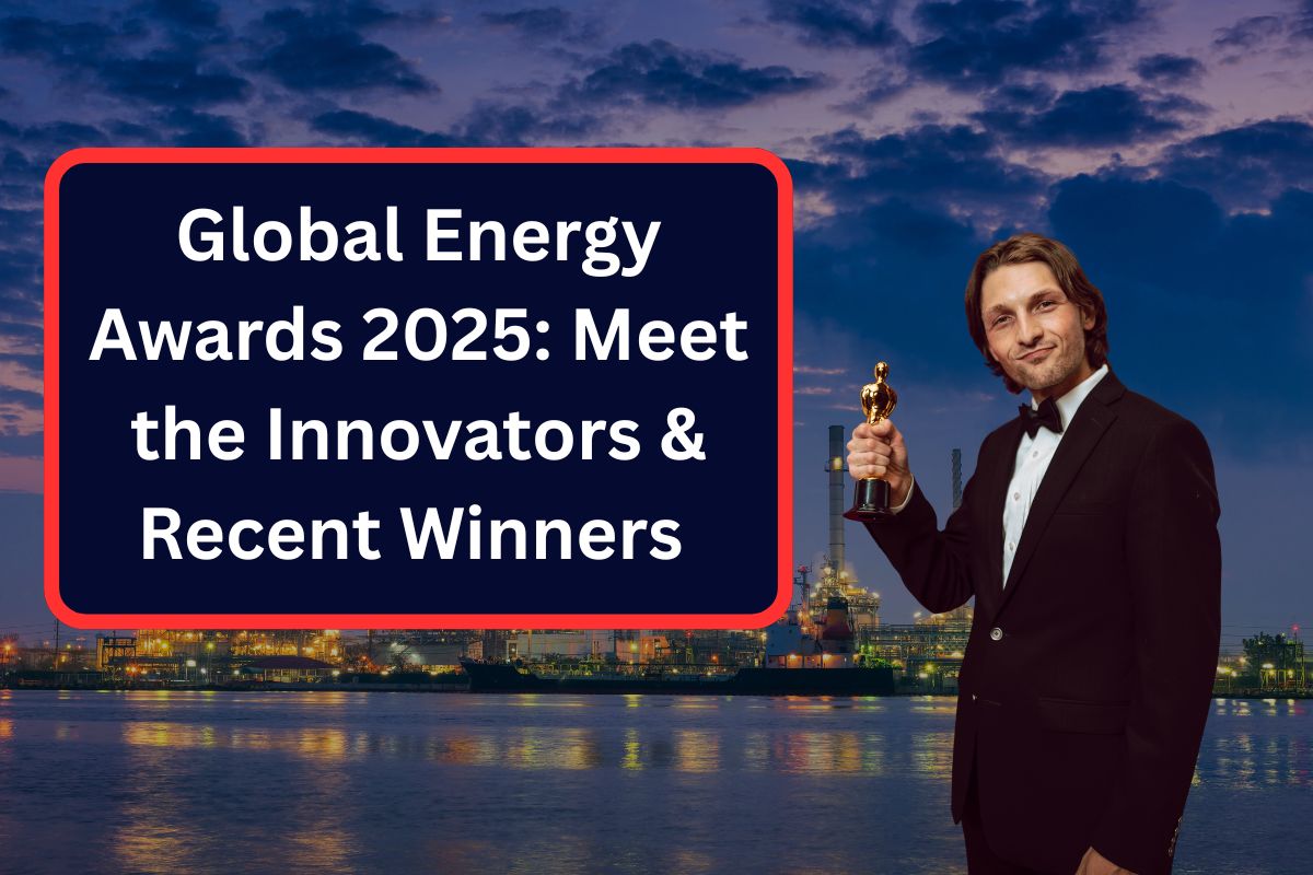 Global Energy Awards 2025: Meet the Innovators & Recent Winners